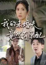 短剧《我的未婚夫竟然有原配》高清完整版全集免费在线观看