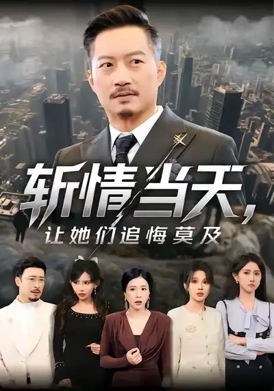 短剧《斩情当天，让她们追悔莫及》在线免费观看全集